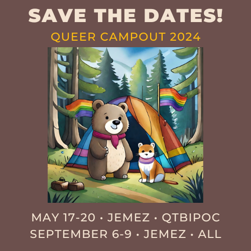 A cartoon image that includes a bear and a cat standing in a forest next to a camping tent, and the tent is decorated with rainbow flags. Text at the top reads, Save the dates! Queer Campout 2024. Text underneath reads, May 17-24, Jemez, QTBIPOC. September 6-9, Jemez, All.”